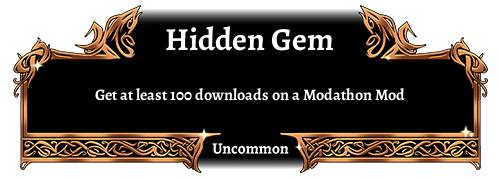 Hidden Gem, Uncommon. Get at least 100 downloads on a Modathon mod.